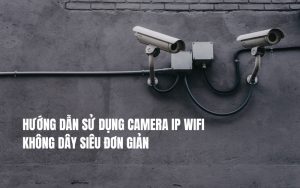 hướng dẫn sử dụng camera ip wifi