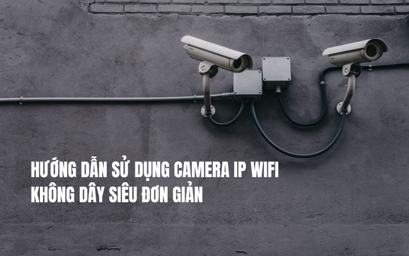 hướng dẫn sử dụng camera ip wifi